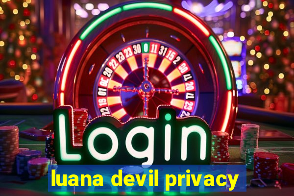 luana devil privacy